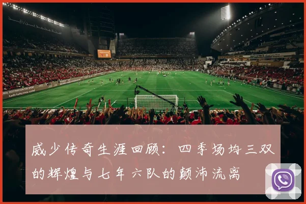 威少传奇生涯回顾：四季场均三双的辉煌与七年六队的颠沛流离