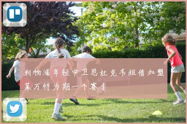 利物浦年轻中卫恩杜克韦租借加盟莱万特为期一个赛季